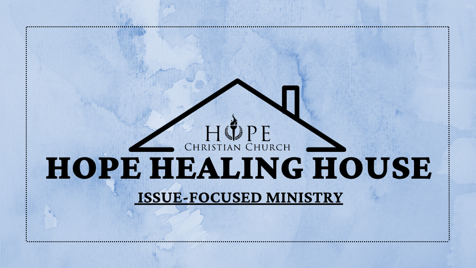 Hope Healing House - 

Issue Focused Ministry
